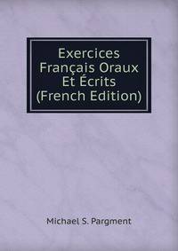 Exercices Francais Oraux Et Ecrits (French Edition)