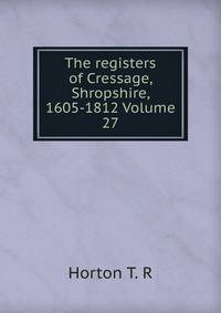 The registers of Cressage, Shropshire, 1605-1812 Volume 27