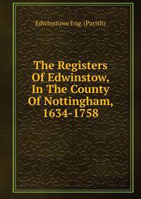 The Registers Of Edwinstow, In The County Of Nottingham, 1634-1758