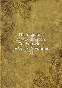The registers of Weddington, Co. Warwick, 1663-1812 Volume 51