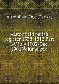 Alstonfield parish register 1538-1812 Part I-V July 1902-Dec. 1906 Volume pt.4