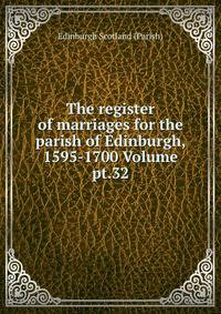 The register of marriages for the parish of Edinburgh, 1595-1700 Volume pt.32