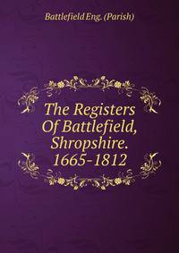 The Registers Of Battlefield, Shropshire. 1665-1812