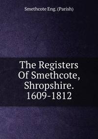The Registers Of Smethcote, Shropshire. 1609-1812