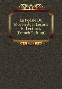 La Poesie Du Moyen Age; Lecons Et Lectures (French Edition)