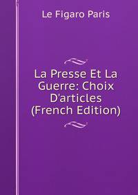 La Presse Et La Guerre: Choix D'articles (French Edition)