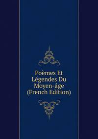 Poemes Et Legendes Du Moyen-age (French Edition)