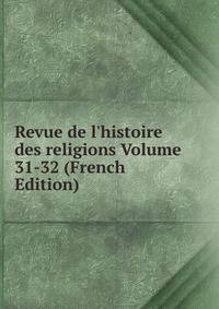 Revue de l'histoire des religions Volume 31-32 (French Edition)