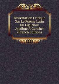 Dissertation Critique Sur Le Poeme Latin Du Ligurinus Attribue A Gunther (French Edition)