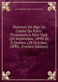 Discours De Mgr. Le Comte De Paris: Prononces A New York (20 Septembre, 1890) Et A Quebec (28 Octobre, 1890). (French Edition)