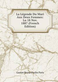 La Legende Du Mari Aux Deux Femmes: Lu 18 Nov. 1887 (French Edition)