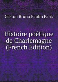 Histoire poetique de Charlemagne (French Edition)