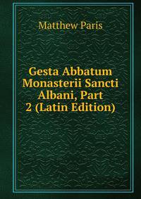 Gesta Abbatum Monasterii Sancti Albani, Part 2 (Latin Edition)