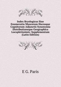 Index Bryologicus Siue Enumeratio Muscorum Hucusque Cognitorum Adjunctis Synonymia Distributioneque Geographica Locupletissimis: Supplementum (Latin Edition)