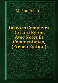 Oeuvres Completes De Lord Byron, Avec Notes Et Commentaires, (French Edition)