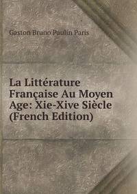 La Litterature Francaise Au Moyen Age: Xie-Xive Siecle (French Edition)