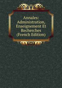 Annales: Administration, Enseignement Et Recherches (French Edition)