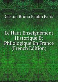 Le Haut Enseignement Historique Et Philologique En France (French Edition)