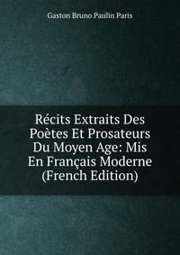 Recits Extraits Des Poetes Et Prosateurs Du Moyen Age: Mis En Francais Moderne (French Edition)