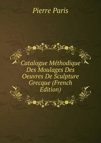 Catalogue Methodique Des Moulages Des Oeuvres De Sculpture Grecque (French Edition)