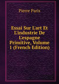 Essai Sur L'art Et L'industrie De L'espagne Primitive, Volume 1 (French Edition)