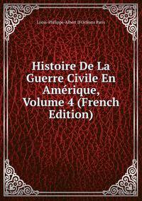 Histoire De La Guerre Civile En Amerique, Volume 4 (French Edition)