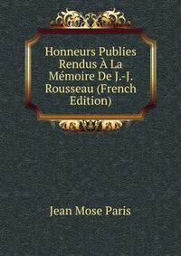Honneurs Publies Rendus A La Memoire De J.-J. Rousseau (French Edition)