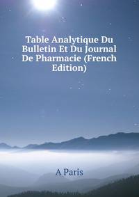 Table Analytique Du Bulletin Et Du Journal De Pharmacie (French Edition)