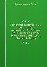 Historique Sommaire Du Conflit Anglo-V?n?zu?lien En Guyane, Des Origines Au Trait? D'arbitrage, 1493-1897 . (French Edition)
