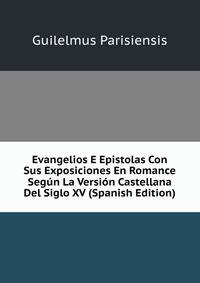 Evangelios E Epistolas Con Sus Exposiciones En Romance Segun La Version Castellana Del Siglo XV (Spanish Edition)