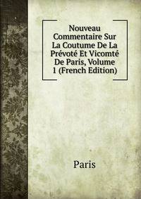 Nouveau Commentaire Sur La Coutume De La Prevote Et Vicomte De Paris, Volume 1 (French Edition)