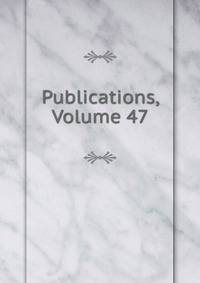 Publications, Volume 47