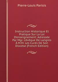 Instruction Historique Et Pratique Sur La Loi D'enseignement: Adress?e Par Mgr. L'?v?que De Langres ? M.M. Les Cur?s De Son Dioc?se (French Edition)