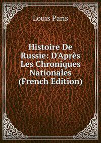 Histoire De Russie: D'Apr?s Les Chroniques Nationales (French Edition)