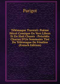 T?l?maque Travesti: Po?me H?ro?-Comique En Vers Libres Et En Huit Chants : Pr?c?d?s Chacun D'Un Sommaire Tir? Du T?l?maque De F?n?lon (French Edition)