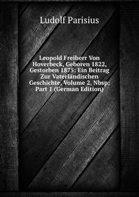 Leopold Freiherr Von Hoverbeck, Geboren 1822, Gestorben 1875: Ein Beitrag Zur Vaterl?ndischen Geschichte, Volume 2,&amp;Nbsp;Part 1 (German Edition)