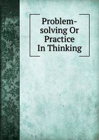 Problem-solving Or Practice In Thinking
