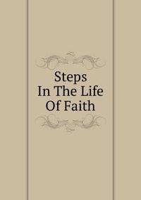 Steps In The Life Of Faith