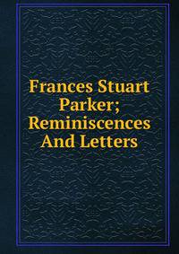 Frances Stuart Parker; Reminiscences And Letters