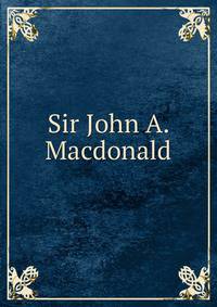 Sir John A. Macdonald