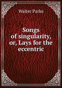 Songs of singularity, or, Lays for the eccentric
