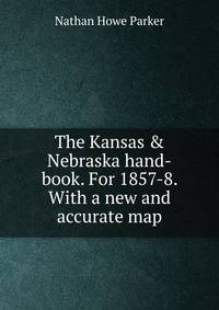The Kansas &amp; Nebraska hand-book. For 1857-8. With a new and accurate map
