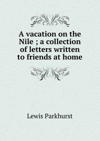 A vacation on the Nile ; a collection of letters written to friends at home