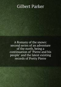 A Romany of the snows: second series of an adventure of the north, being a continuation of "Pierre and his people" and the latest existing records of Pretty Pierre