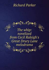 The whip: novelized from Cecil Raleigh's Great Drury Lane melodrama
