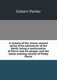 A romany of the snows; second series of An adventurer of the North, being a continuation of Pierre and his people, and the latest existing records of Pretty Pierre