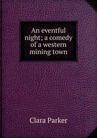 An eventful night; a comedy of a western mining town