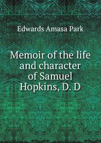 Memoir of the life and character of Samuel Hopkins, D. D