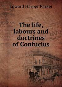 The life, labours and doctrines of Confucius