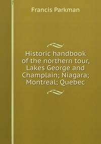 Historic handbook of the northern tour, Lakes George and Champlain; Niagara; Montreal; Quebec